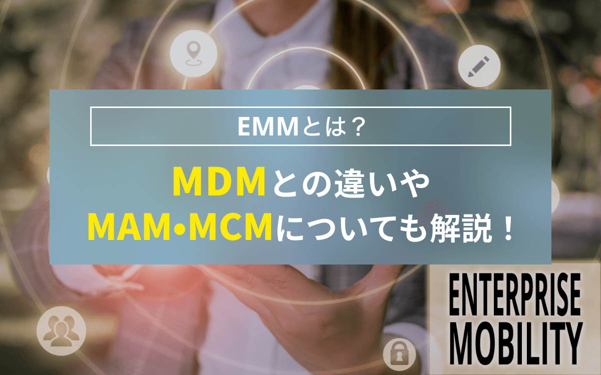 EMMとは？MDMとの違いやMAM、MCMについても解説！ 